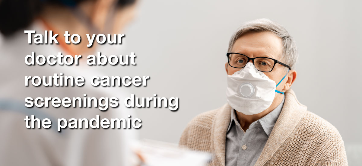 Talk to your doctor about routine cancer screenings during the pandemic