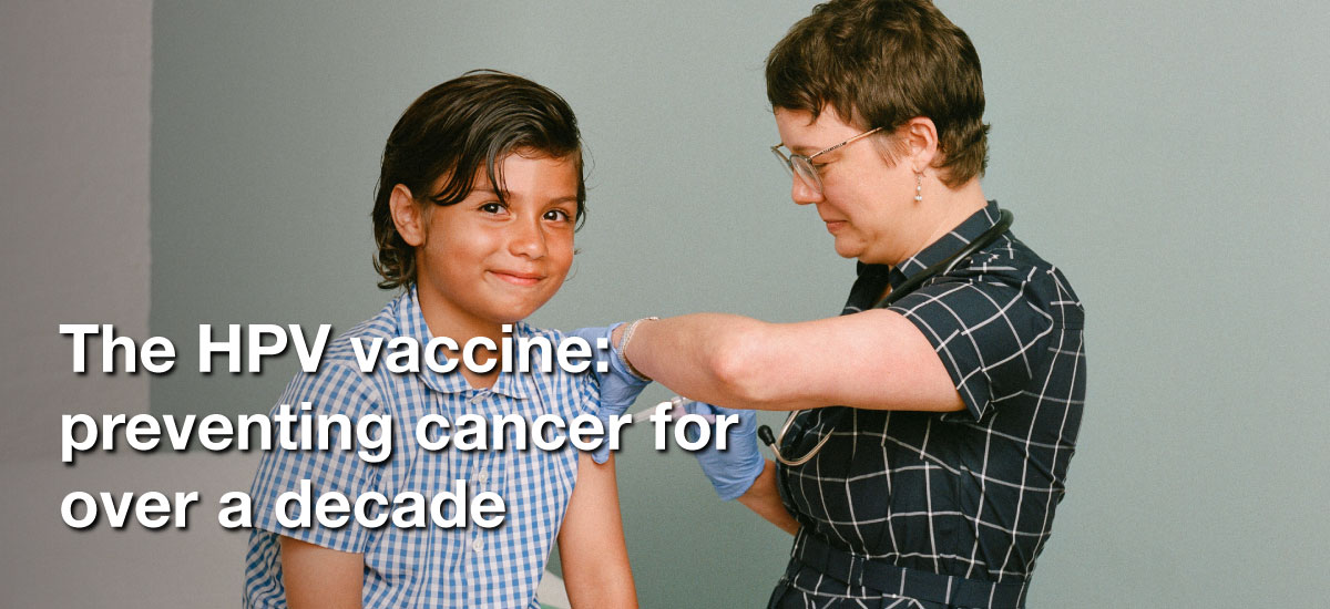 The HPV vaccine: preventing cancer for over a decade