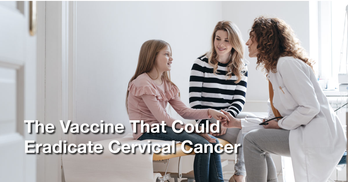 The Vaccine That Could Eliminate Cervical Cancer